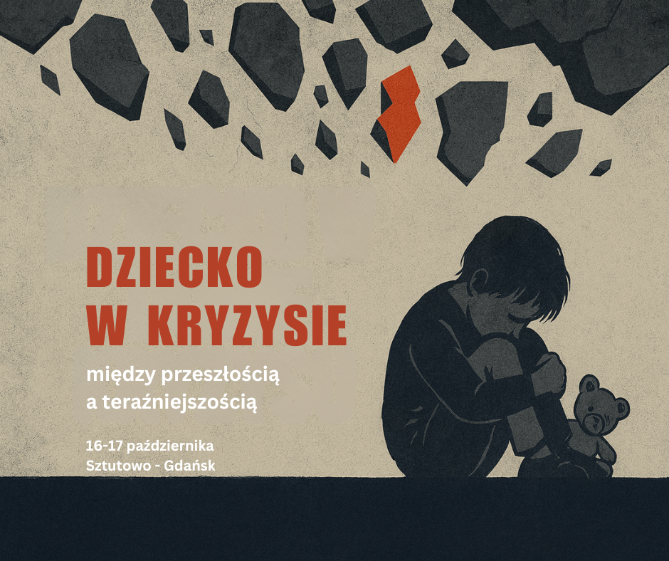 Plakat konferencji naukowej pt. „Dziecko w kryzysie – między przeszłością a teraźniejszością”. Ilustracja przedstawia sylwetkę smutnego dziecka siedzącego ze skulonymi kolanami, obok leży pluszowy miś. W górnej części plakatu widnieją czarne i czerwone pęknięcia przypominające spadające odłamki. Tekst informuje: „Konferencja naukowa, 16–17 października 2025, Sztutowo–Gdańsk”. Na dole umieszczono logotypy organizatorów: Gdański Ośrodek Promocji Zdrowia i Profilaktyki Uzależnień, Uniwersytet WSB Merito Gdańsk, Muzeum Stutthof w Sztutowie.
