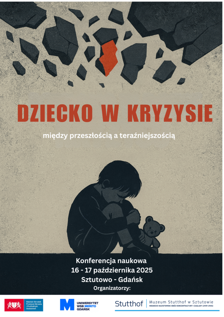 Plakat konferencji naukowej pt. „Dziecko w kryzysie – między przeszłością a teraźniejszością”. Ilustracja przedstawia sylwetkę smutnego dziecka siedzącego ze skulonymi kolanami, obok leży pluszowy miś. W górnej części plakatu widnieją czarne i czerwone pęknięcia przypominające spadające odłamki. Tekst informuje: „Konferencja naukowa, 16–17 października 2025, Sztutowo–Gdańsk”. Na dole umieszczono logotypy organizatorów: Gdański Ośrodek Promocji Zdrowia i Profilaktyki Uzależnień, Uniwersytet WSB Merito Gdańsk, Muzeum Stutthof w Sztutowie.