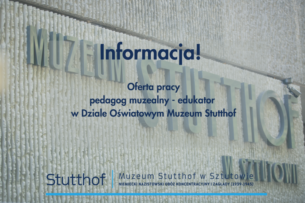 Na zdjęciu widoczna jest elewacja budynku Muzeum Stutthof w Sztutowie z dużymi, metalowymi literami tworzącymi napis „MUZEUM STUTTHOF”. Na środku grafiki umieszczono komunikat o treści: „Informacja! Oferta pracy pedagog muzealny – edukator w Dziale Oświatowym Muzeum Stutthof”. U dołu znajduje się logo Muzeum Stutthof wraz z dopiskiem „Niemiecki nazistowski obóz koncentracyjny i zagłady (1939–1945)”.