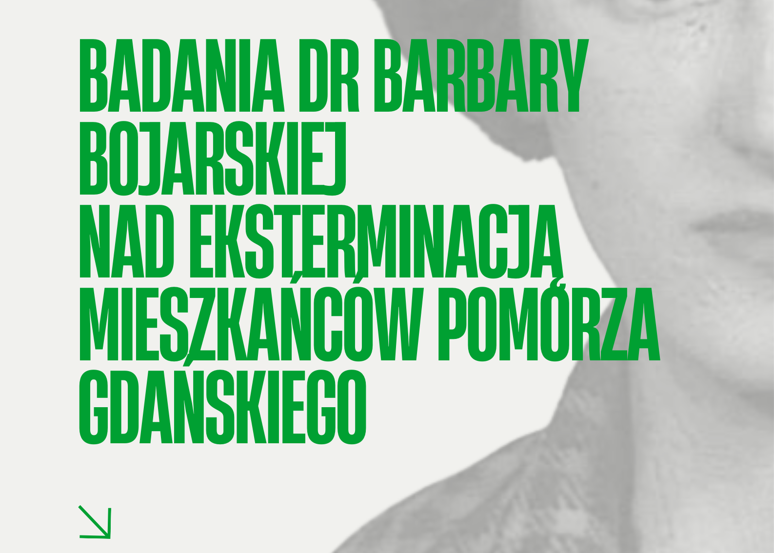 Plakat zapraszający na wykład w Muzeum Piaśnickim w Wejherowie. W górnej części, na jasnym tle, widnieje czarno-białe, częściowo pokazane zdjęcie twarzy kobiety po prawej stronie. Po lewej stronie znajduje się tekst: „Muzeum Piaśnickie w Wejherowie zaprasza na wykład dr. hab. Tomasza Cerana z Delegatury IPN w Bydgoszczy”. Główny tytuł, zapisany dużymi zielonymi literami, brzmi: „Badania dr Barbary Bojarskiej nad eksterminacją mieszkańców Pomorza Gdańskiego”. W dolnej, zielonej części plakatu podano szczegóły wydarzenia: środa, 18 marca 2026 roku, godzina 17:00. Miejsce spotkania: Muzeum Piaśnickie w Wejherowie, ul. Ofiar Piaśnicy 6. Wstęp wolny. Na plakacie podano również dane kontaktowe i stronę internetową muzeum: www.muzeumpiasnickie.pl , muzeum@muzeumpiasnickie.pl , telefon +48 58 736 11 11.