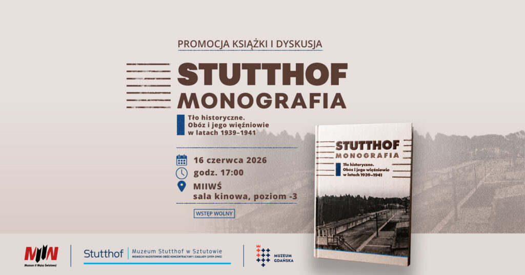 Grafika promująca spotkanie „Promocja książki i dyskusja” wokół publikacji „Stutthof. Monografia. Tło historyczne. Obóz i jego więźniowie w latach 1939–1941”. W centrum widoczny jest duży tytuł książki, a po prawej wizualizacja jej okładki. W tle znajduje się archiwalne zdjęcie terenu obozu. Spotkanie odbędzie się 16 czerwca 2026 roku o godz. 17:00 w Muzeum II Wojny Światowej, w sali kinowej na poziomie -3. Wstęp wolny. Na dole grafiki umieszczono logotypy Muzeum II Wojny Światowej, Muzeum Stutthof w Sztutowie oraz Muzeum Gdańska.